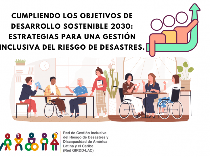 It is an image that contains a drawing of several people at work tables talking, some of them in wheelchairs. In addition, it contains text in the upper left part that says: Meeting the Sustainable Development Goals 2030: Strategies for Inclusive Disaster Risk Management. At the bottom appears the logo of the GIRDD LAC Network and text that says: Content available on our website.